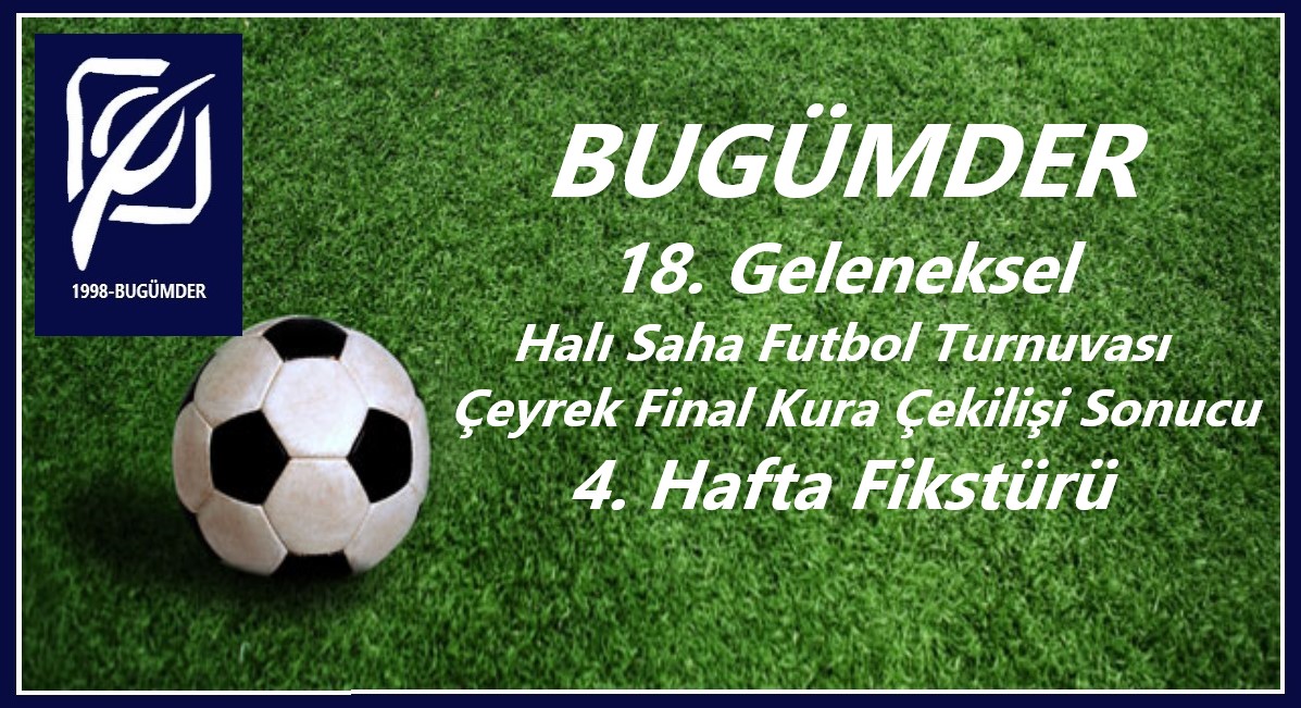 BUGÜMDER 18. Geleneksel Halı Saha Futbol Turnuvası    Çeyrek Final Kura Çekilişi Sonucu 4. Hafta Fikstürü...