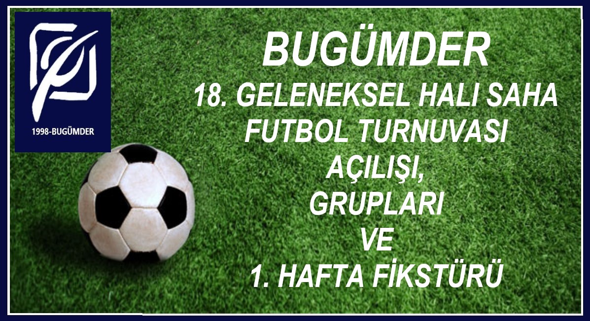 BUGÜMDER 18. GELENEKSEL HALI SAHA FUTBOL TURNUVASI AÇILIŞI, GRUPLARI ve 1. HAFTA FİKSTÜRÜ...